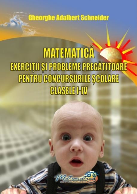 Matematica - Clasele 1-4 - Exercitii si probleme pregatitoare pentru concursurile scolare - Gh. Adalbert Schneider