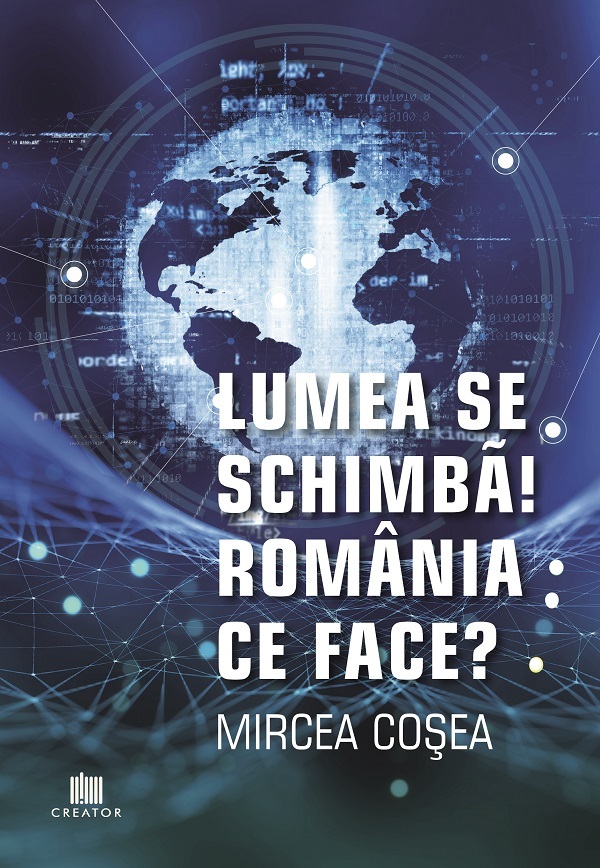 Lumea se schimba! Romania ce face? - Mircea Cosea
