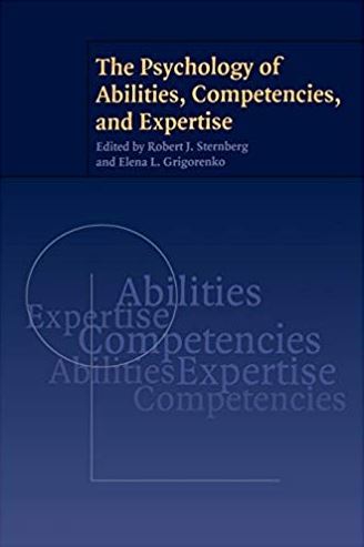 The psychology of abilities, competencies, and expertise - Robert J. Sternberg, Elena L. Grigorenko
