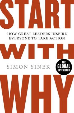 Start With Why : How Great Leaders Inspire Everyone To Take Action - Simon Sinek