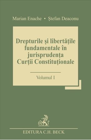 Drepturile si libertatile fundamentale in jurisprudenta Curtii Constitutionale Vol.1 - Marian Enache