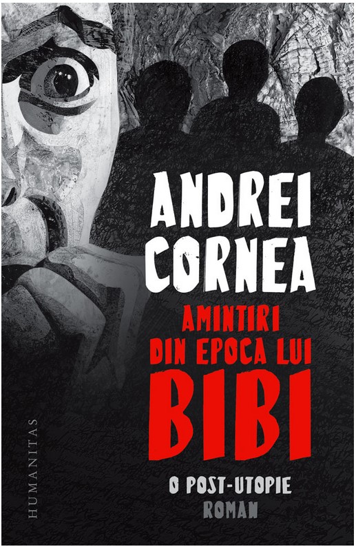 Amintiri din epoca lui Bibi. O post-utopie - Andrei Cornea