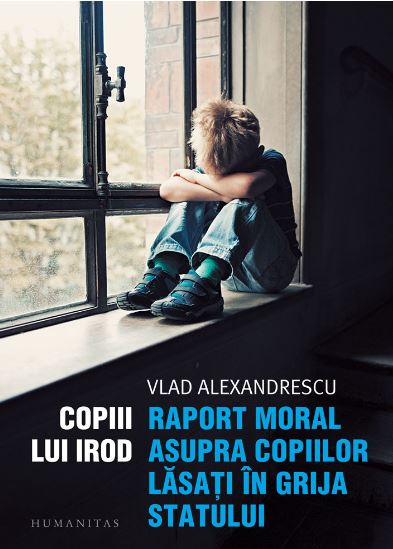 Copiii lui Irod. Raport moral asupra copiilor lasati in grija statului - Vlad Alexandrescu