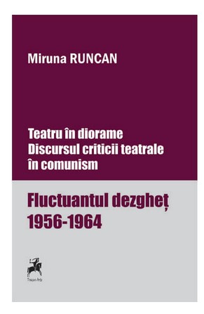 Teatru in diorame. Discursul criticii teatrale in comunism - Miruna Runcan