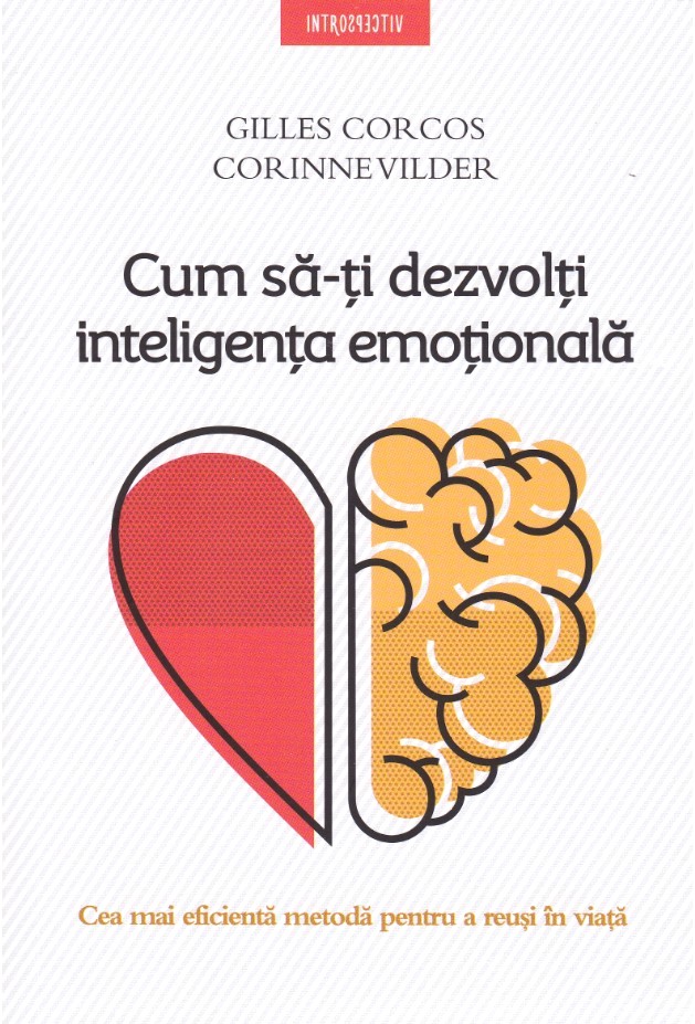 Cum sa-ti dezvolti inteligenta emotionala - Gilles Corcos, Corinne Vilder
