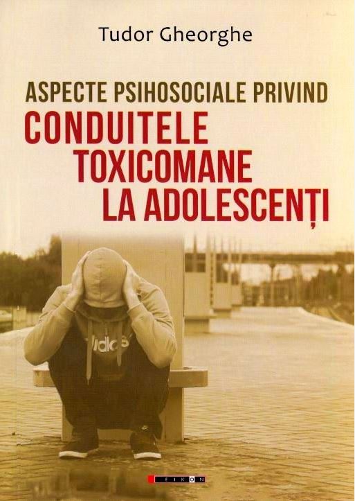 Aspecte psihosociale privind conduitele toxicomane la adolescenti - Tudor Gheorghe