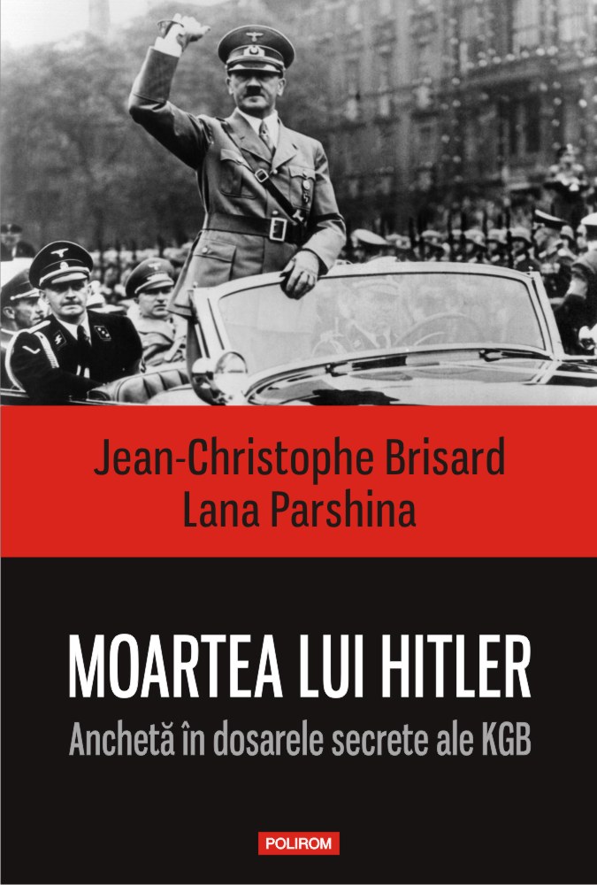 Moartea lui Hitler. Ancheta in dosarele secrete ale KGB - Jean-Christophe Brisard , Lana Parshina