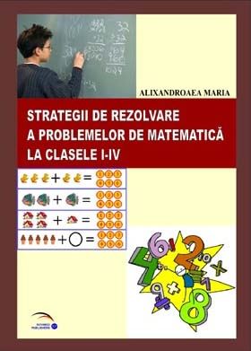 Strategii de rezolvare a problemelor de matematica la clasele I-IV - Alixandroaea Maria