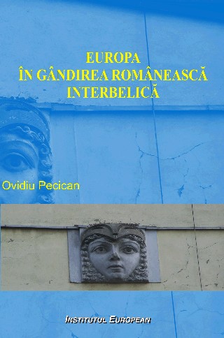 Europa in gandirea romaneasca interbelica - Ovidiu Pecican