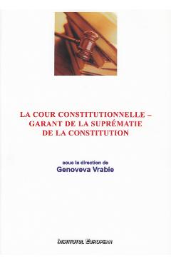 Coperta cărții La Cour Constitutionnelle - garant de la suprematie de la constitution - Genoveva Vrabie