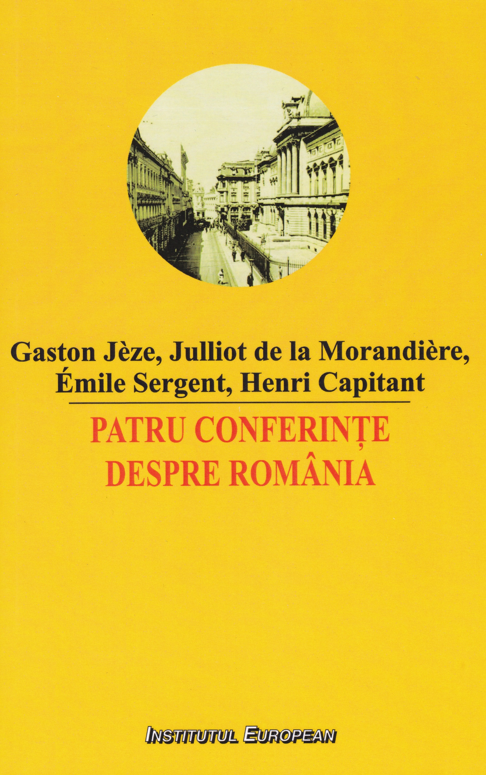 Patru conferinte despre Romania - Gaston Jeze, Julliot de la Morandiere, Emile Sergent