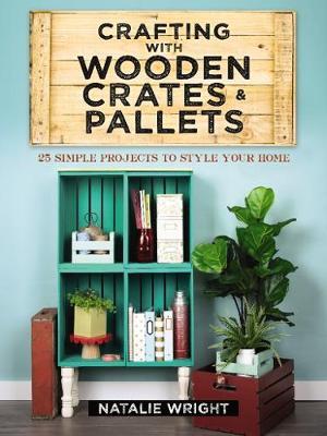 Crafting with Wooden Crates and Pallets: 25 Simple Projects