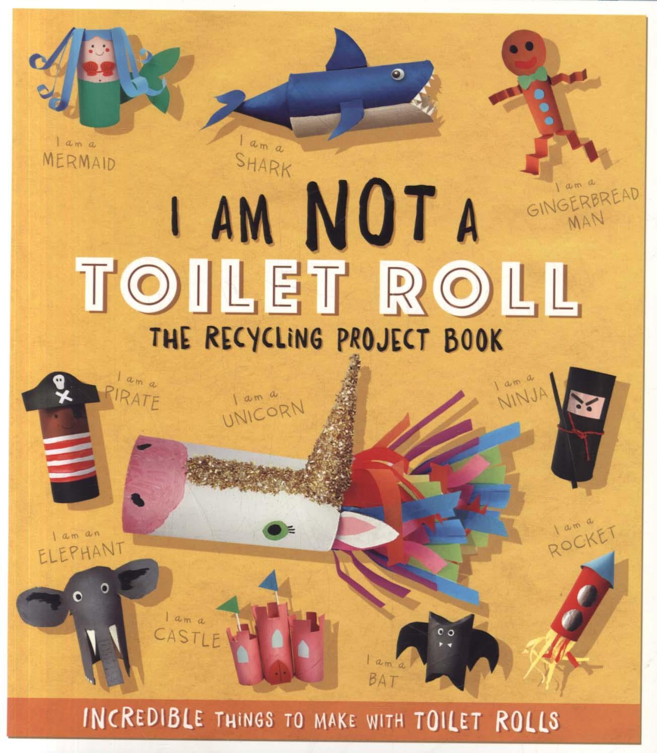 I Am Not A Toilet Roll: The Recycling Project Book ........