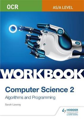 OCR AS/A-level Computer Science Workbook 2: Algorithms and P