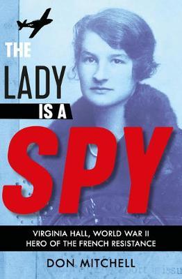Lady is a Spy: Virginia Hall, World War II's Most Dangerous