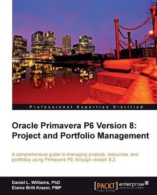 Oracle Primavera P6 Version 8: Project and Portfolio Managem