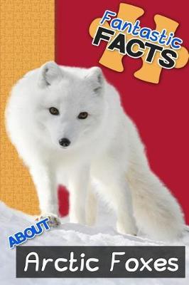 Fantastic Facts about Arctic Foxes