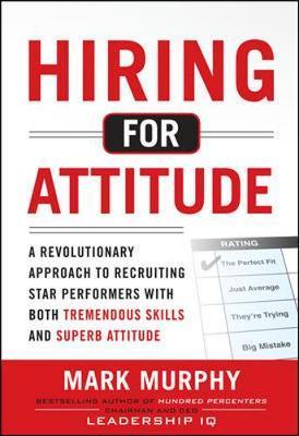 Hiring for Attitude: A Revolutionary Approach to Recruiting