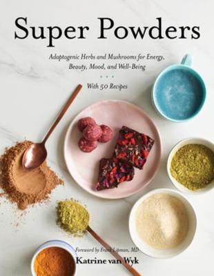 Super Powders - Adaptogenic Herbs and Mushrooms for Energy,