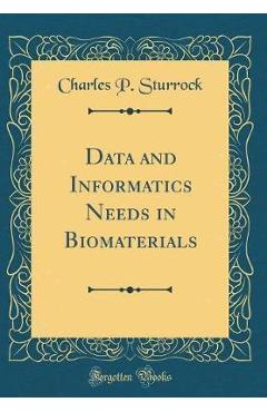 Coperta cărții 'Data and Informatics Needs in Biomaterials (Classic Reprint)'