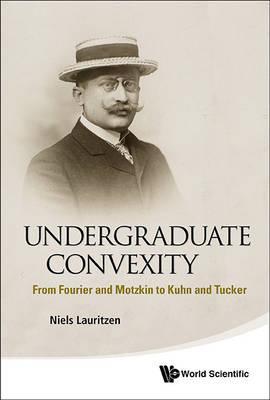 Undergraduate Convexity: From Fourier And Motzkin To Kuhn An