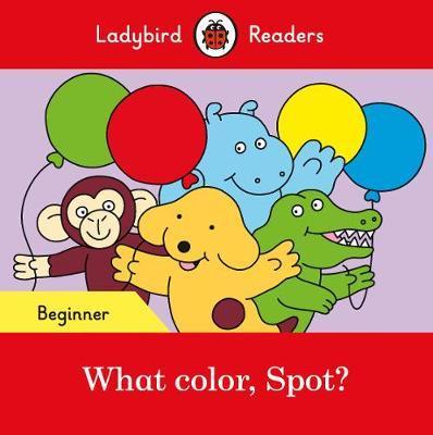 What color, Spot? - Ladybird Readers Beginner Level