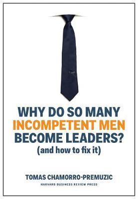 Why Do So Many Incompetent Men Become Leaders? (And How to F