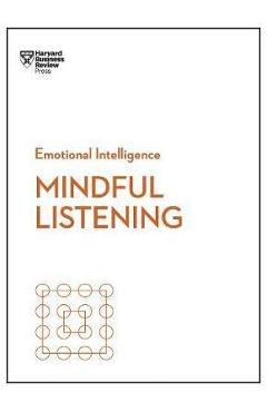 Poza produsului Mindful Listening (HBR Emotional Intelligence Series)