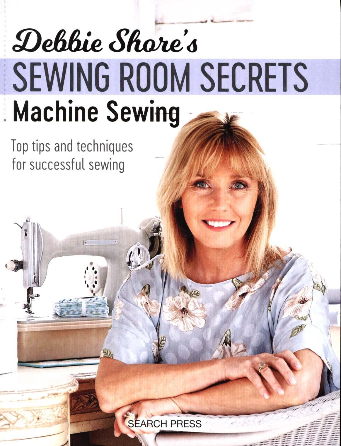 Debbie Shore's Sewing Room Secrets: Machine Sewing