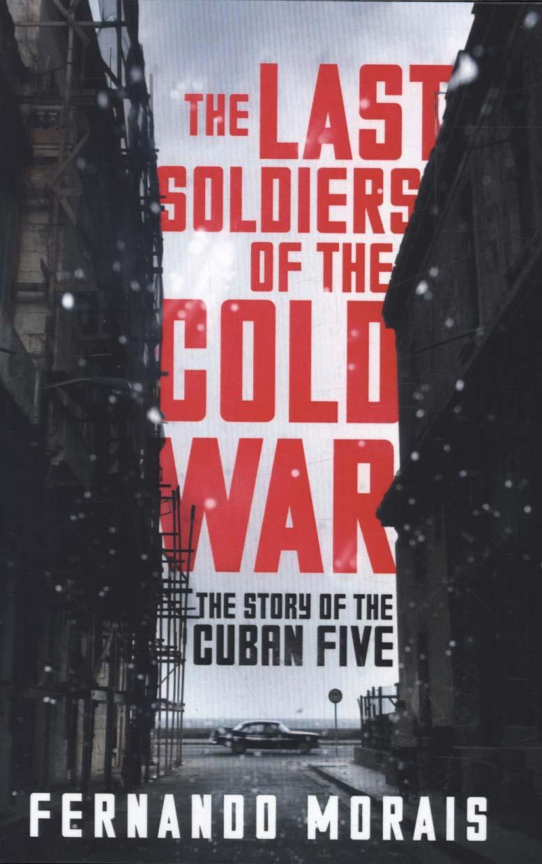Last Soldiers of the Cold War: The Story of the Cuban Five