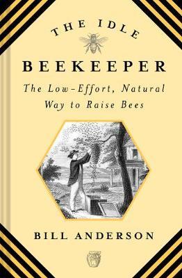 Idle Beekeeper: The Low-Effort, Natural Way to Raise Bees