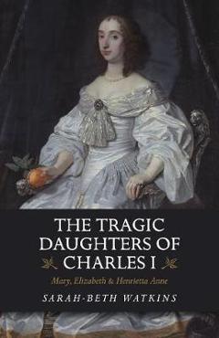 Poza produsului Tragic Daughters of Charles I