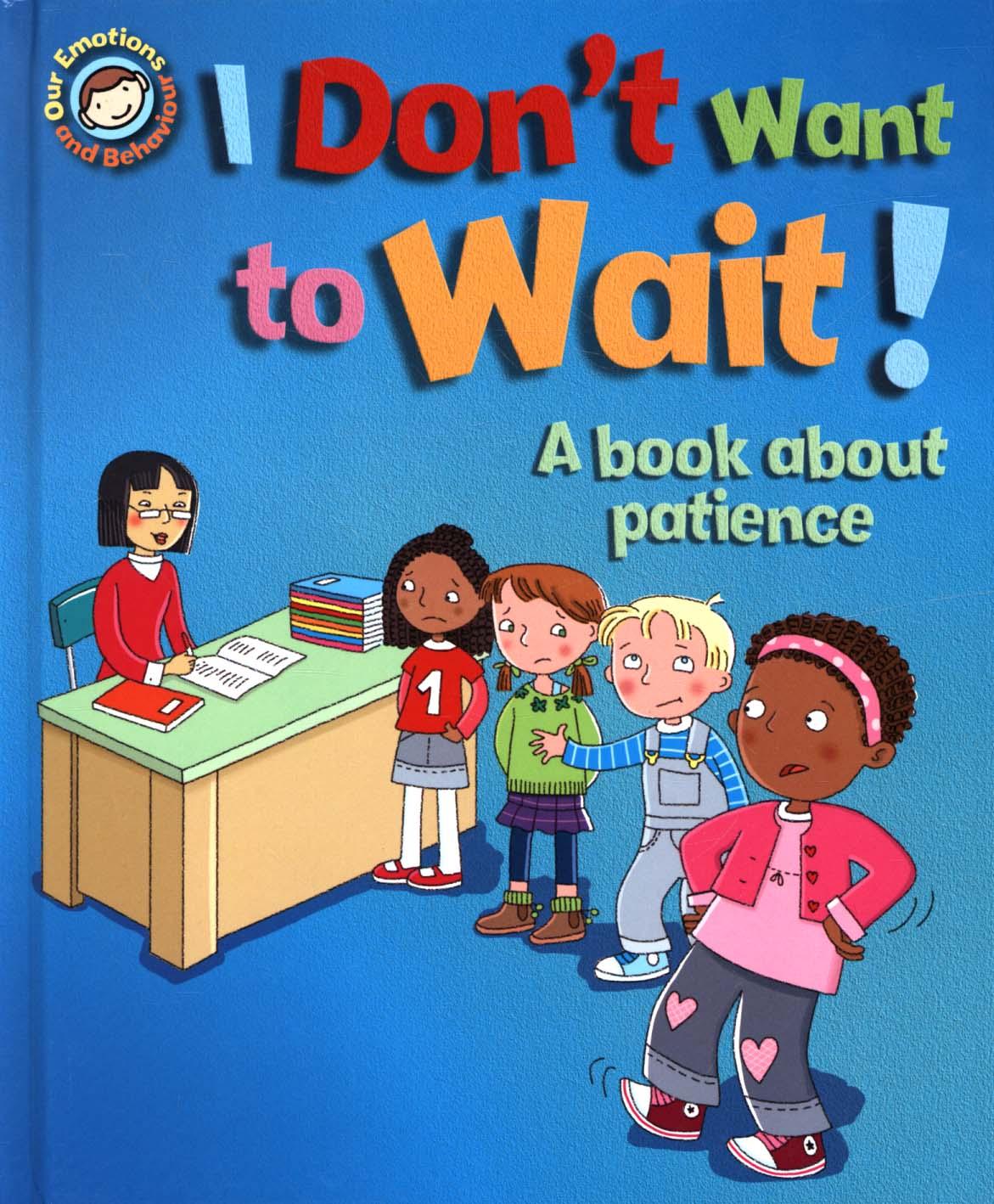 Our Emotions and Behaviour: I Don't Want to Wait!: A book ab