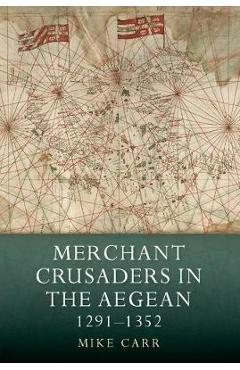 Coperta cărții 'Merchant Crusaders in the Aegean, 1291-1352'