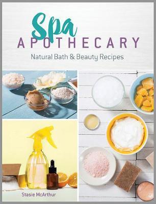 Spa Apothecary: Natural Products to Make For You and Your Ho