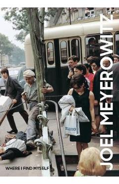 Coperta cărții 'Joel Meyerowitz: Where I Find Myself'