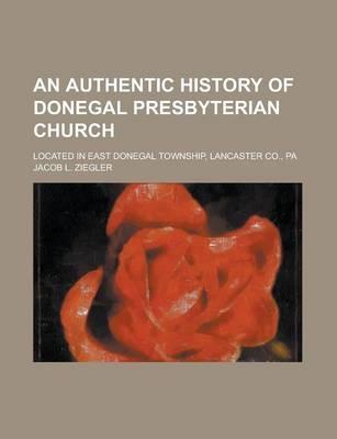 Authentic History of Donegal Presbyterian Church; Located in