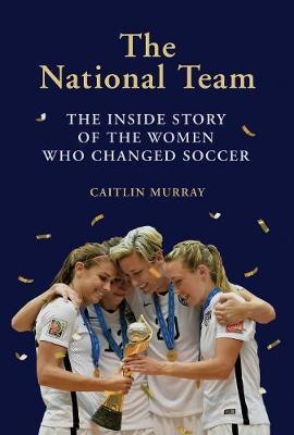 National Team: The Inside Story of the Women Who Changed Soc