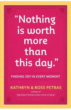 Nothing Is Worth More Than This Day.