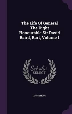 Life of General the Right Honourable Sir David Baird, Bart,