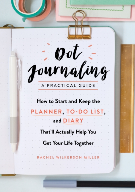 Dot Journaling. A Practical Guide - Rachel Wilkerson Miller