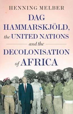 Dag Hammarskjoeld, the United Nations, and the Decolonisatio