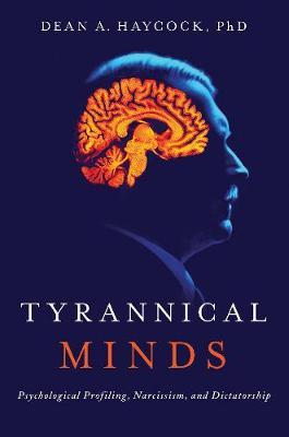 Tyrannical Minds - Psychological Profiling, Narcissism, and