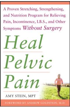 Heal Pelvic Pain: The Proven Stretching, Strengthening, and