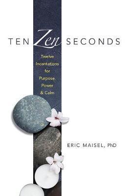 Ten Zen Seconds: Twelve Incantations for Purpose, Power and