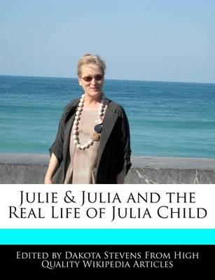 Julie & Julia and the Real Life of Julia Child