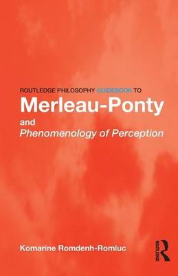 Routledge Philosophy GuideBook to Merleau-Ponty and Phenomen