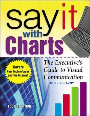 Say It With Charts: The Executive's Guide to Visual Communic