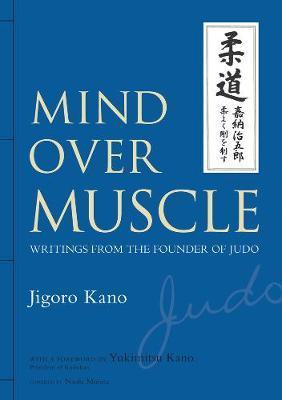 Mind Over Muscle: Writings From The Founder Of Judo