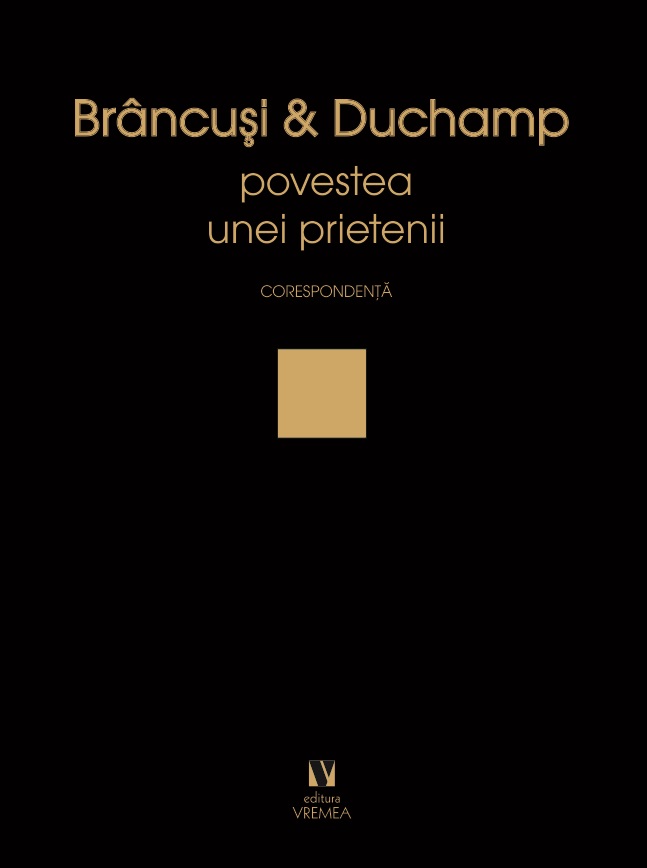Brancusi si Duchamp. Povestea unei prietenii. Corespondenta